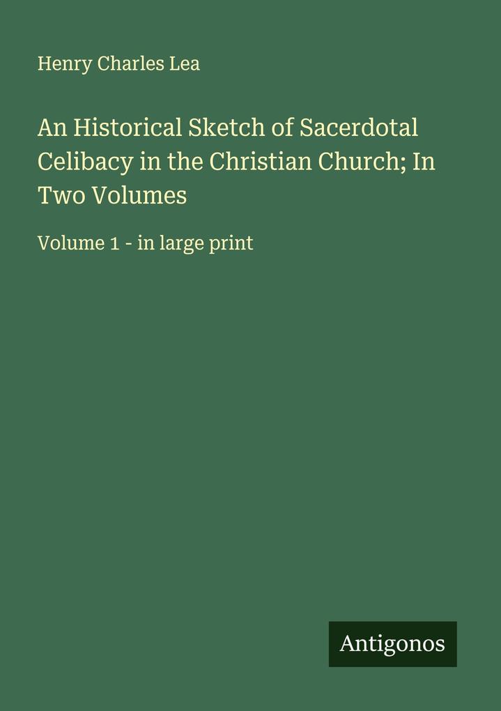 An Historical Sketch of Sacerdotal Celibacy in the Christian Church; In Two Volumes