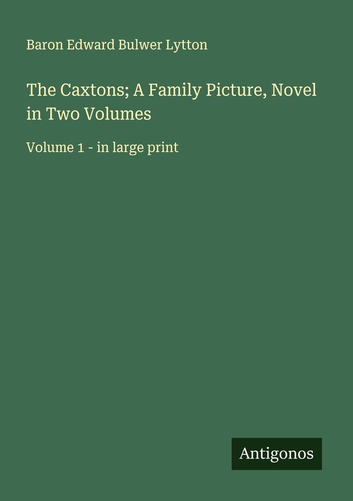 The Caxtons; A Family Picture Novel in Two Volumes