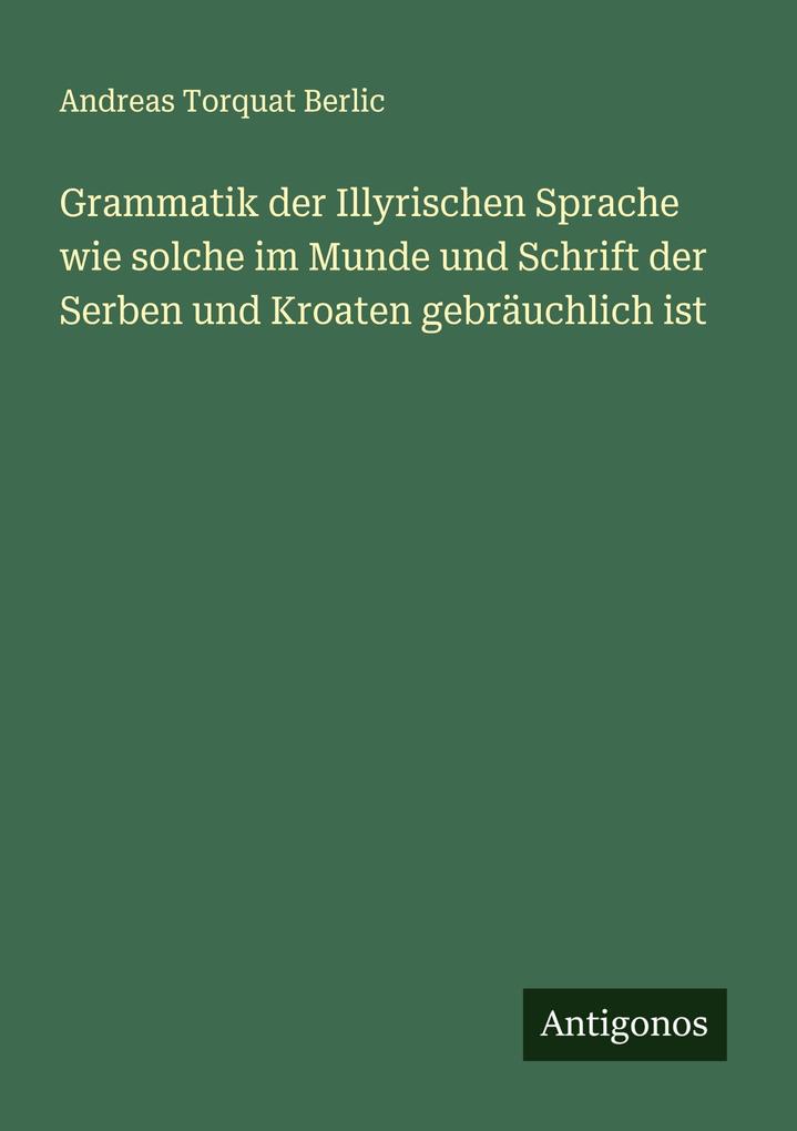 Grammatik der Illyrischen Sprache wie solche im Munde und Schrift der Serben und Kroaten gebräuchlich ist