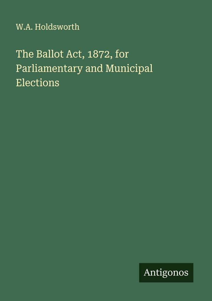 The Ballot Act 1872 for Parliamentary and Municipal Elections
