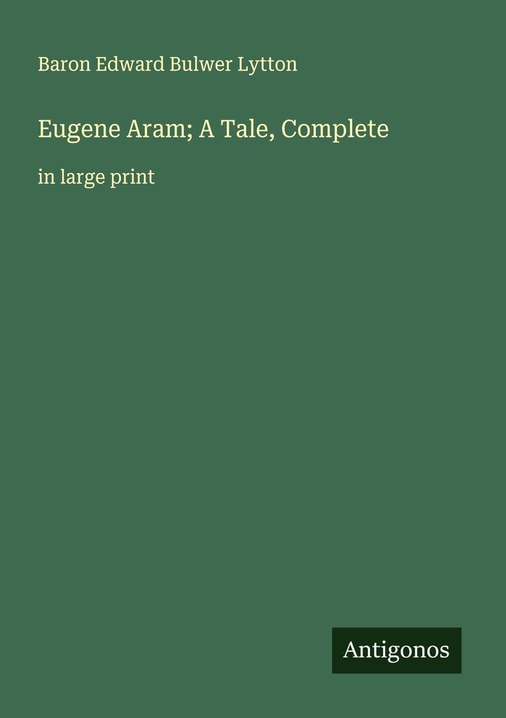 Eugene Aram; A Tale Complete
