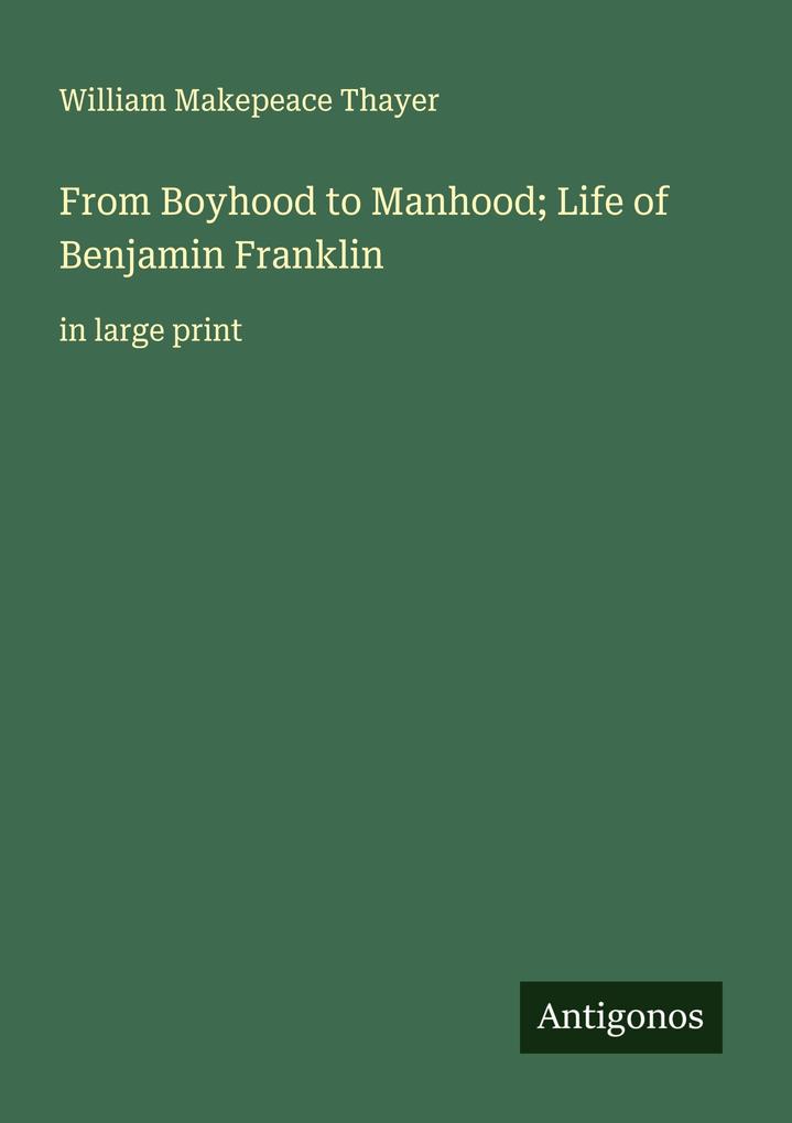 From Boyhood to Manhood; Life of Benjamin Franklin