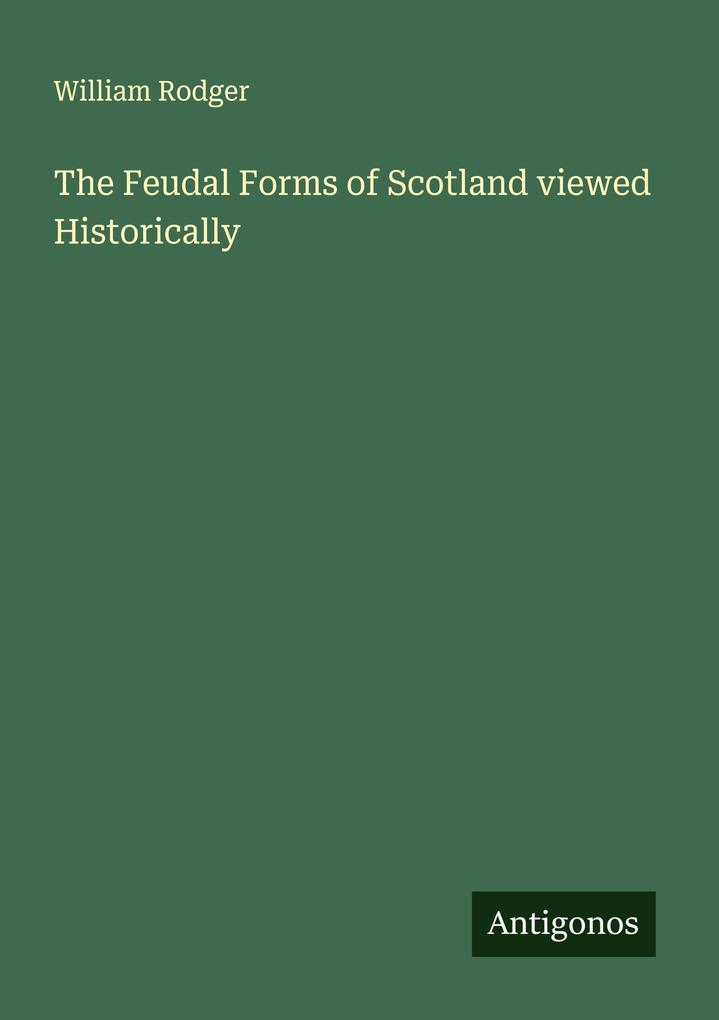 The Feudal Forms of Scotland viewed Historically