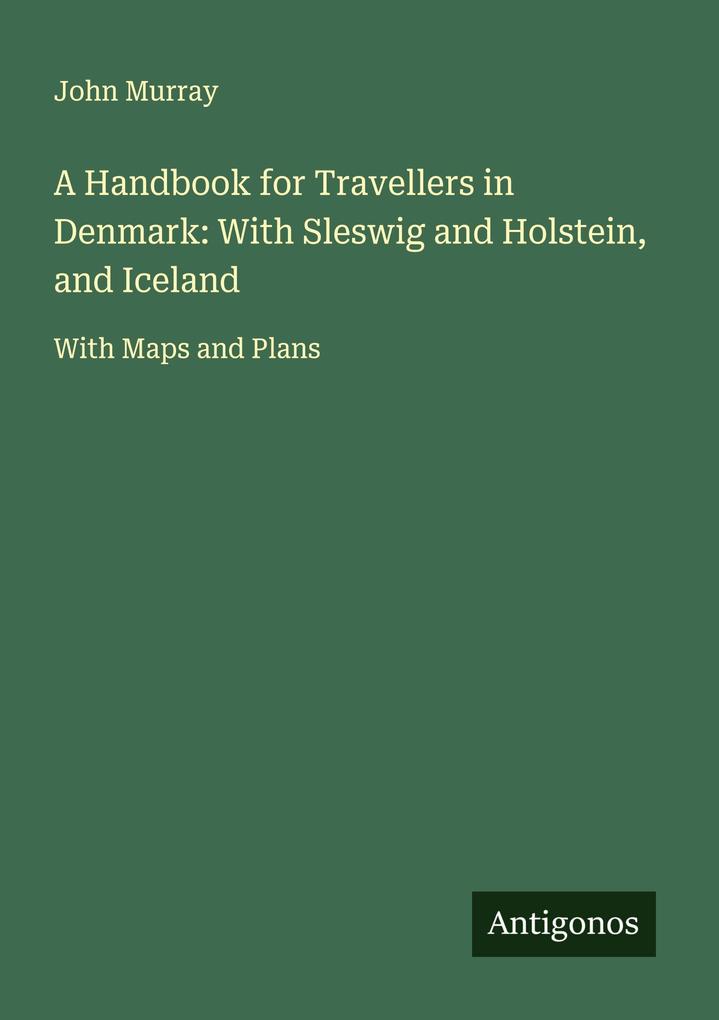 A Handbook for Travellers in Denmark: With Sleswig and Holstein and Iceland