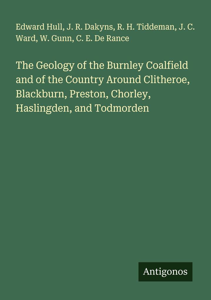 The Geology of the Burnley Coalfield and of the Country Around Clitheroe Blackburn Preston Chorley Haslingden and Todmorden