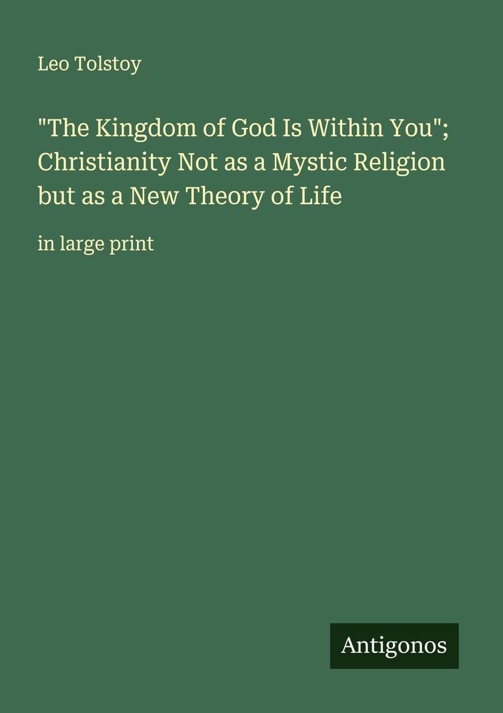 'The Kingdom of God Is Within You'; Christianity Not as a Mystic Religion but as a New Theory of Life