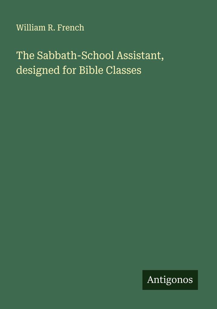 The Sabbath-School Assistant designed for Bible Classes