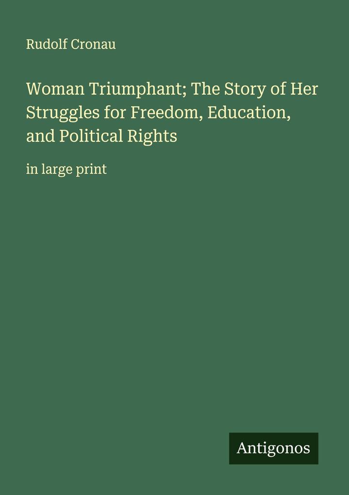 Woman Triumphant; The Story of Her Struggles for Freedom Education and Political Rights