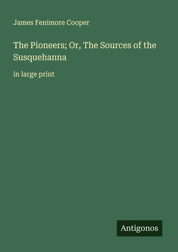 The Pioneers; Or The Sources of the Susquehanna