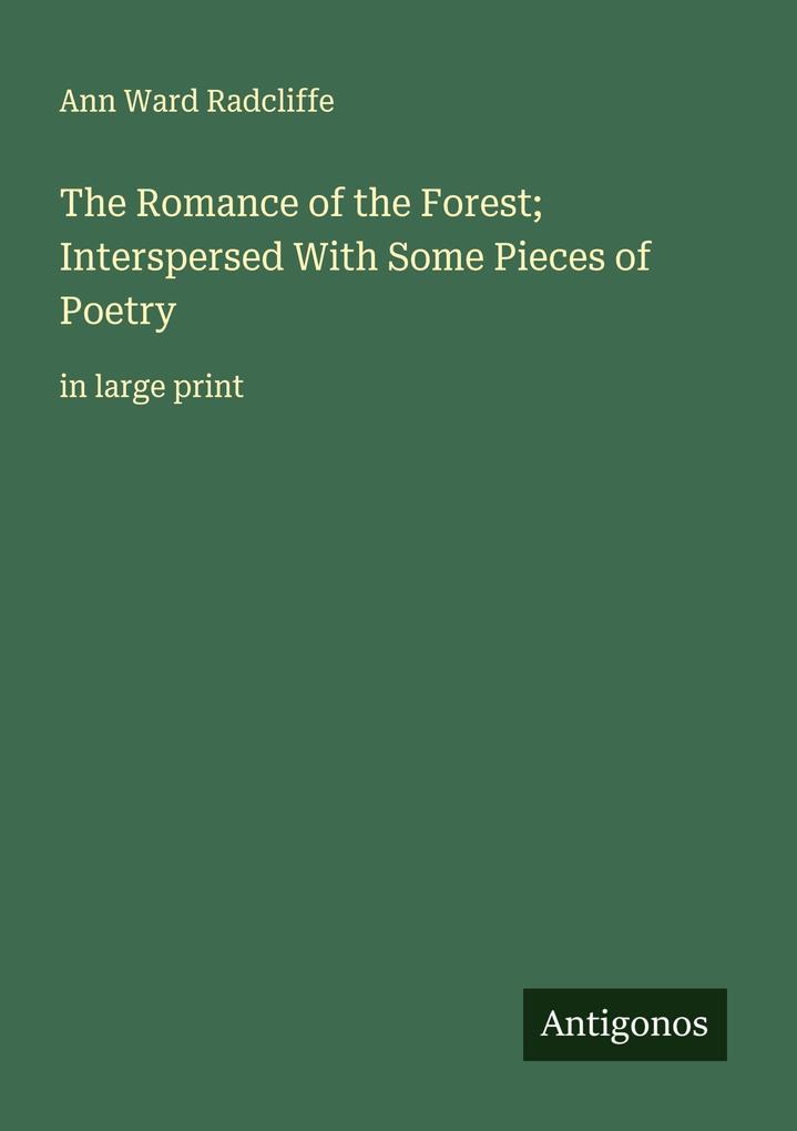 The Romance of the Forest; Interspersed With Some Pieces of Poetry