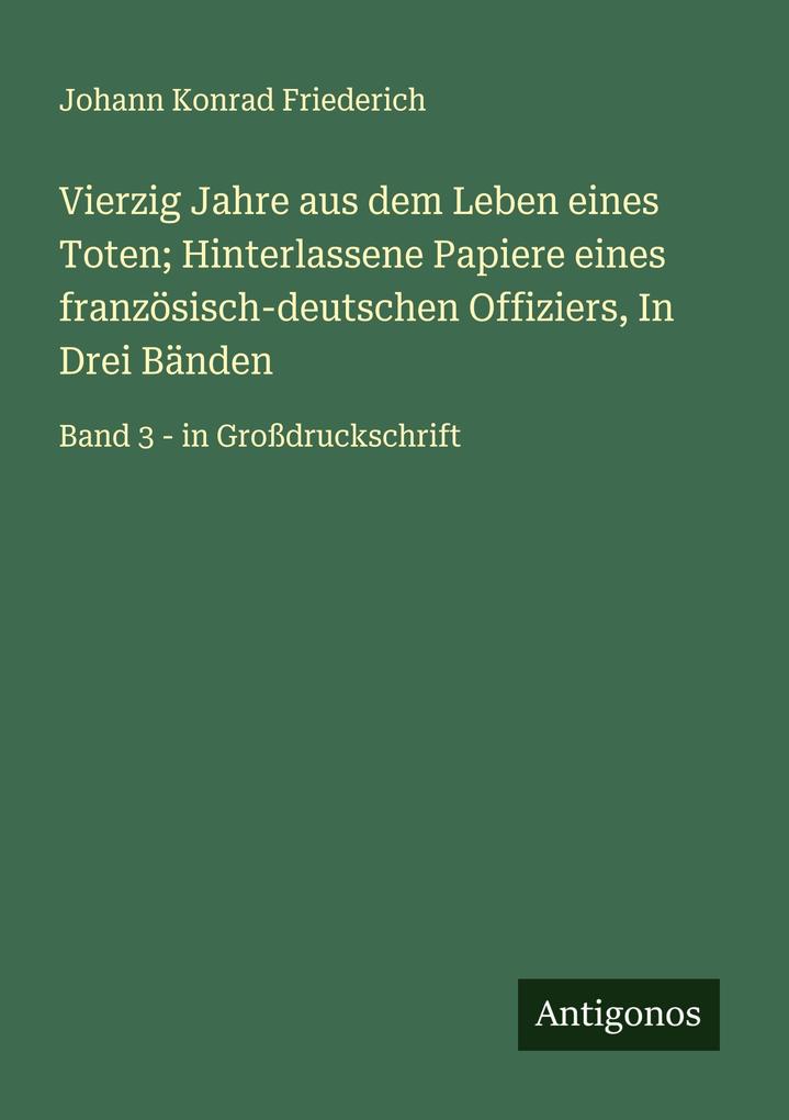 Vierzig Jahre aus dem Leben eines Toten; Hinterlassene Papiere eines französisch-deutschen Offiziers In Drei Bänden