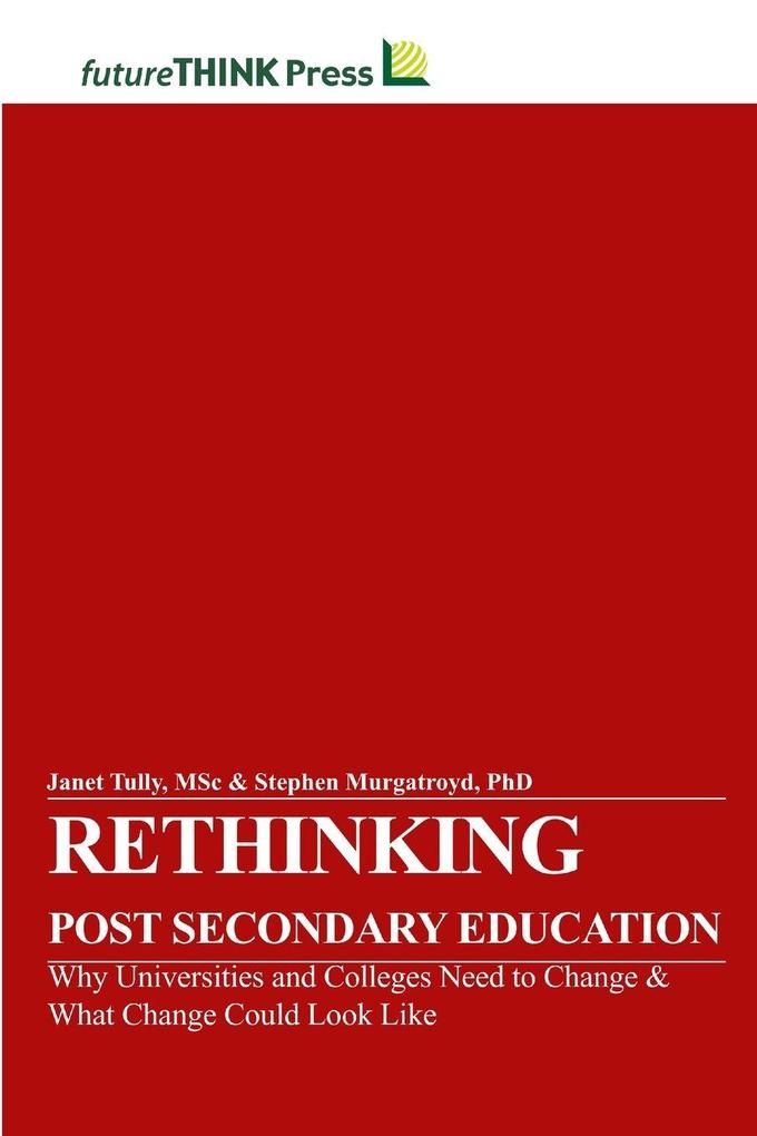 Rethinking Post-Secondary Education - Why Universities and Colleges Need to Change & What Change Could Look Like