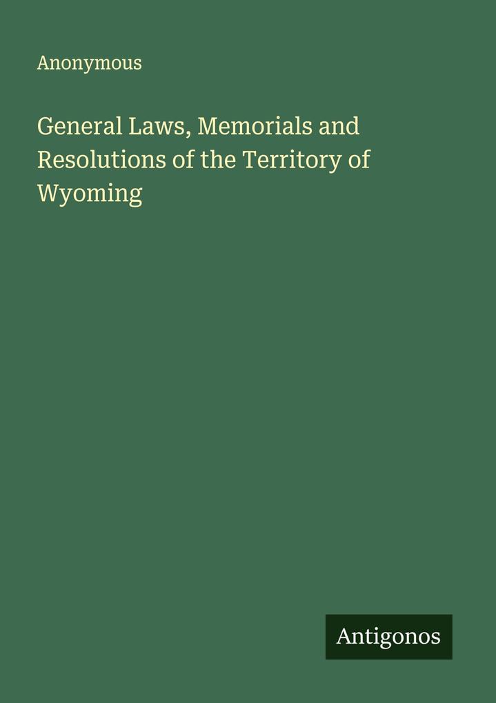 General Laws Memorials and Resolutions of the Territory of Wyoming