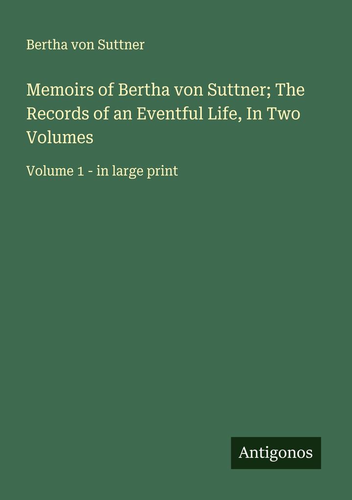 Memoirs of Bertha von Suttner; The Records of an Eventful Life In Two Volumes