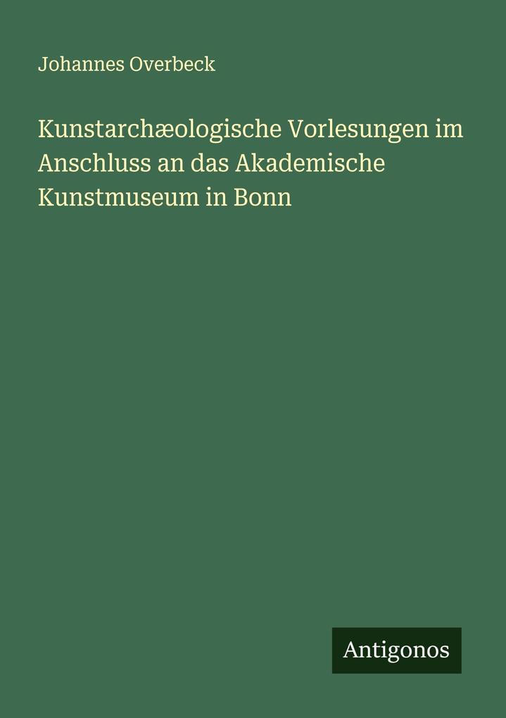 Kunstarchæologische Vorlesungen im Anschluss an das Akademische Kunstmuseum in Bonn
