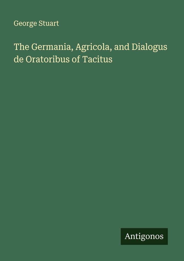 The Germania Agricola and Dialogus de Oratoribus of Tacitus