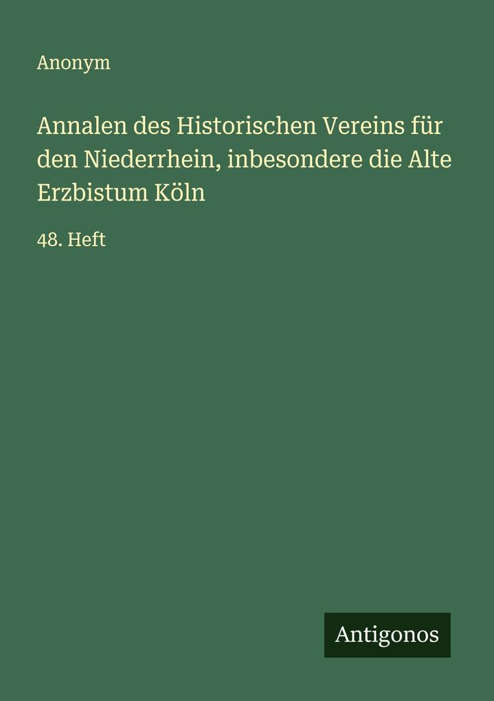 Annalen des Historischen Vereins für den Niederrhein inbesondere die Alte Erzbistum Köln