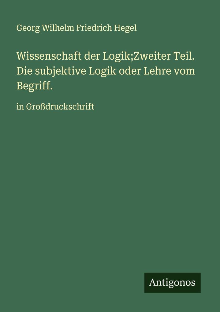 Wissenschaft der Logik;Zweiter Teil. Die subjektive Logik oder Lehre vom Begriff.