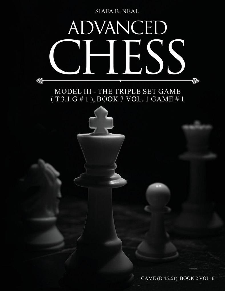 Advanced Chess - Model III - The Triple Set Game ( T.3.1 G # 1 ) Book 3 Vol. 1 Game # 1