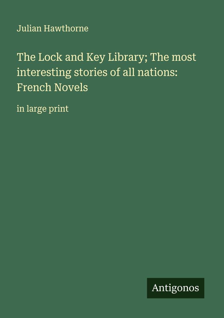 The Lock and Key Library; The most interesting stories of all nations: French Novels