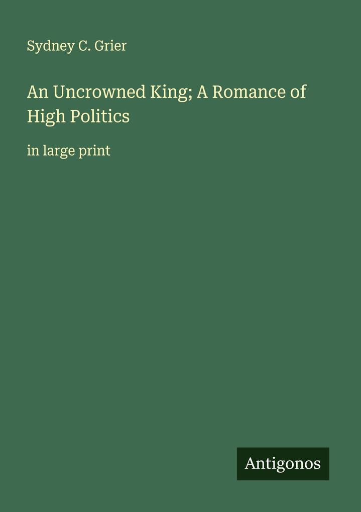 An Uncrowned King; A Romance of High Politics