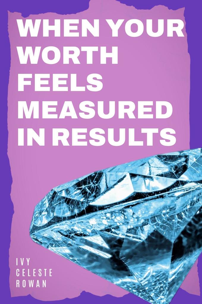 When Your Worth Feels Measured in Results