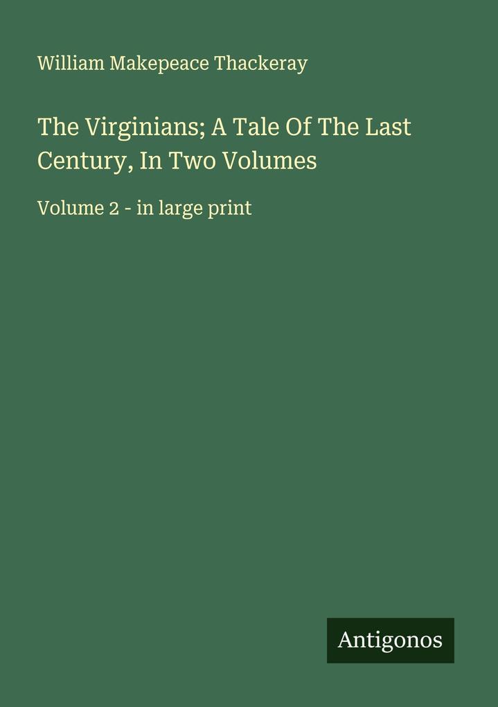 The Virginians; A Tale Of The Last Century In Two Volumes