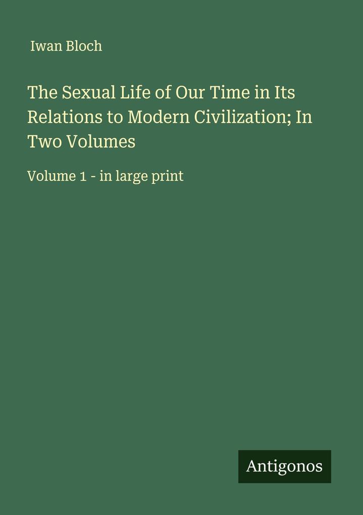 The Sexual Life of Our Time in Its Relations to Modern Civilization; In Two Volumes