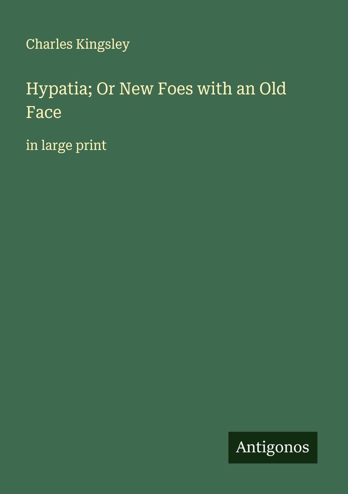 Hypatia; Or New Foes with an Old Face