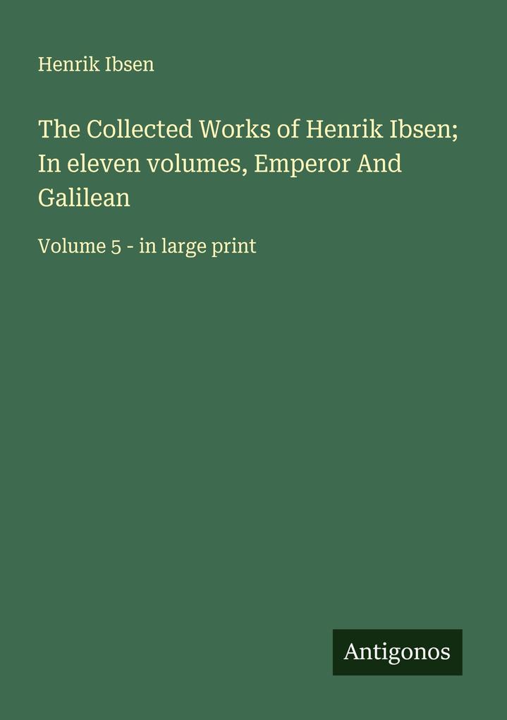 The Collected Works of Henrik Ibsen; In eleven volumes Emperor And Galilean