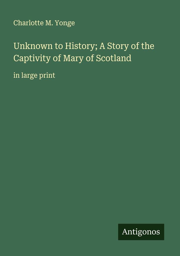 Unknown to History; A Story of the Captivity of Mary of Scotland