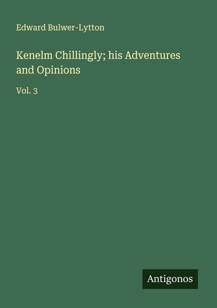 Kenelm Chillingly; his Adventures and Opinions