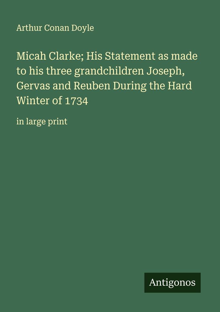 Micah Clarke; His Statement as made to his three grandchildren Joseph Gervas and Reuben During the Hard Winter of 1734