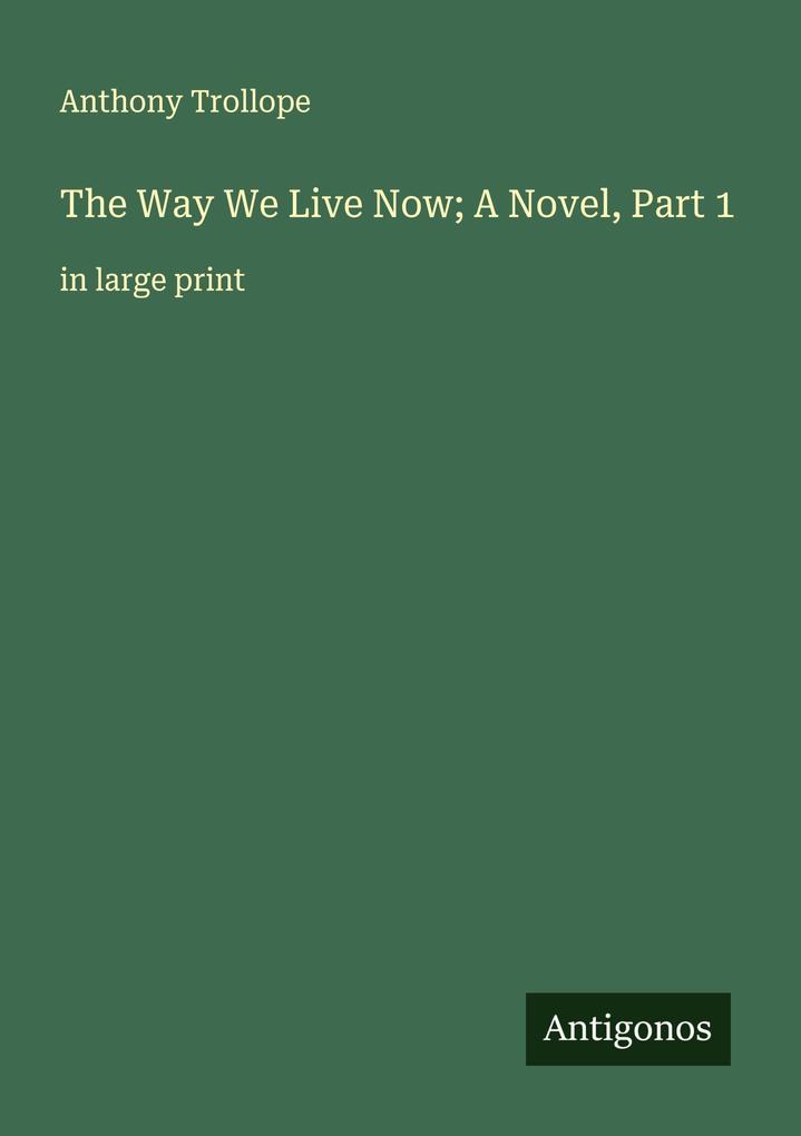 The Way We Live Now; A Novel Part 1