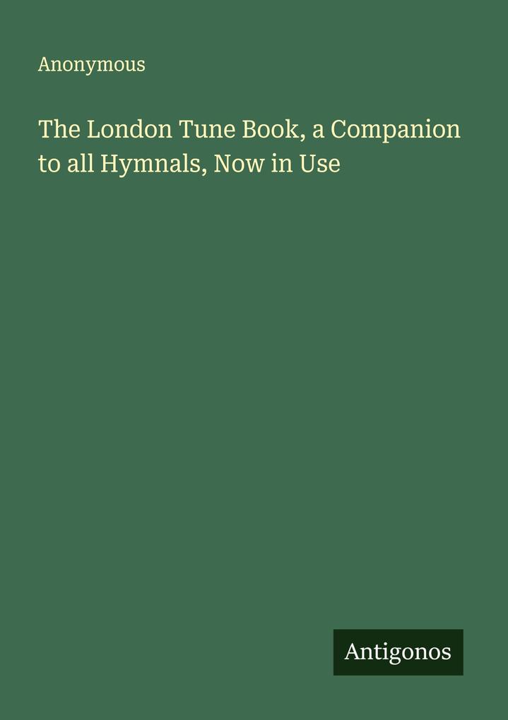 The London Tune Book a Companion to all Hymnals Now in Use