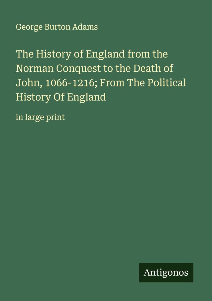 The History of England from the Norman Conquest to the Death of John 1066-1216; From The Political History Of England