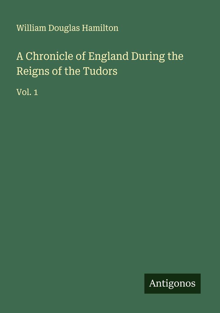 A Chronicle of England During the Reigns of the Tudors