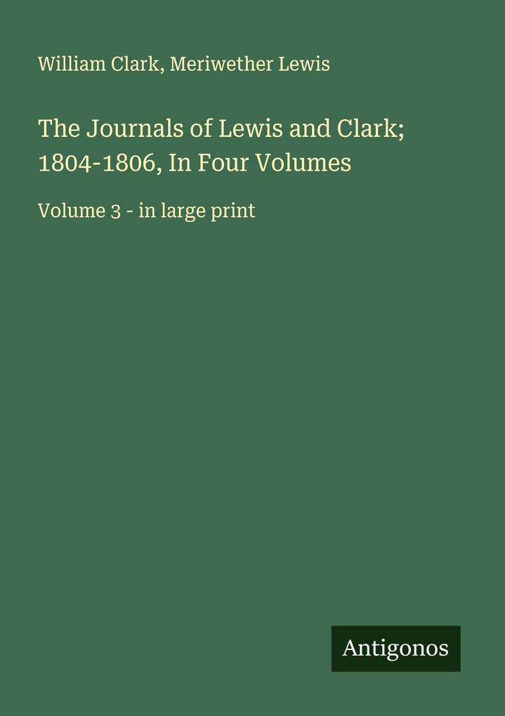 The Journals of Lewis and Clark; 1804-1806 In Four Volumes