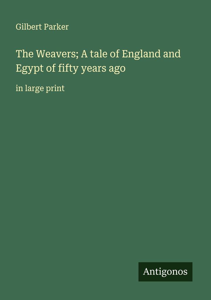 The Weavers; A tale of England and Egypt of fifty years ago