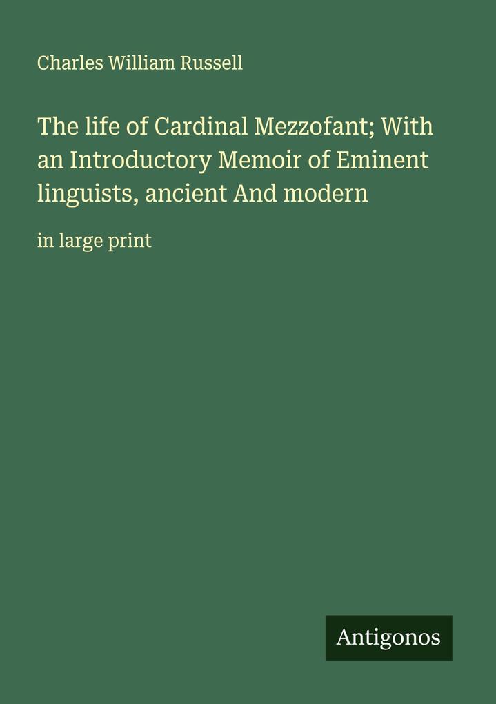 The life of Cardinal Mezzofant; With an Introductory Memoir of Eminent linguists ancient And modern