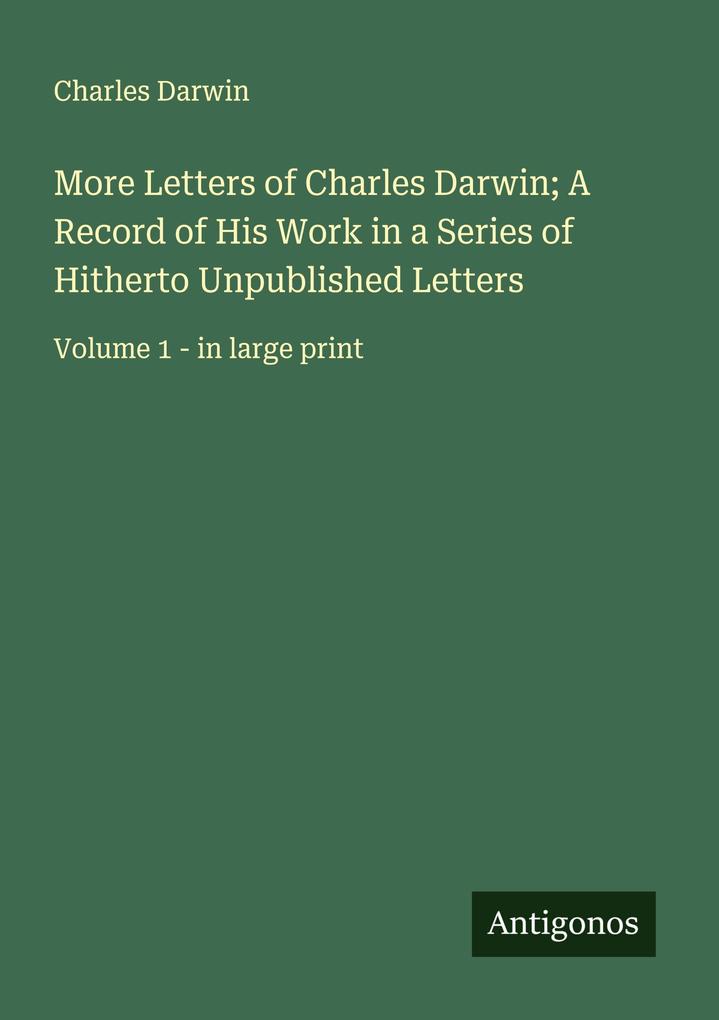 More Letters of Charles Darwin; A Record of His Work in a Series of Hitherto Unpublished Letters