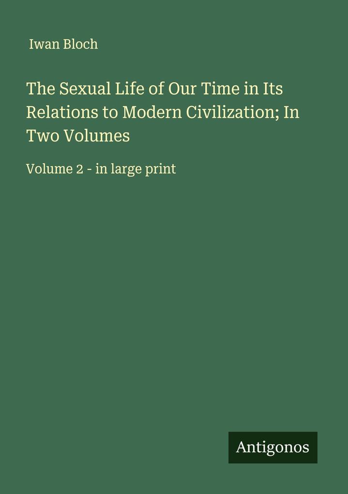 The Sexual Life of Our Time in Its Relations to Modern Civilization; In Two Volumes