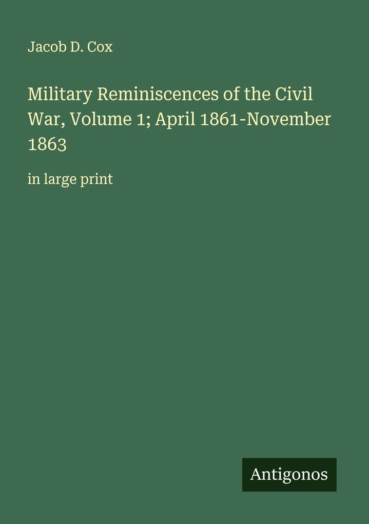 Military Reminiscences of the Civil War Volume 1; April 1861-November 1863