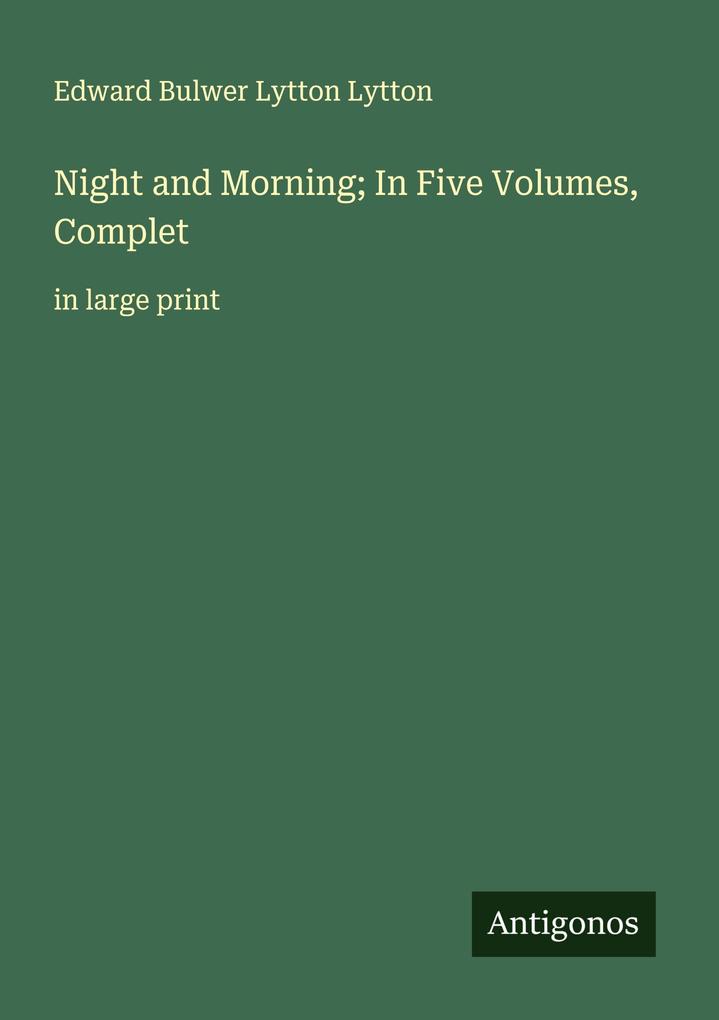 Night and Morning; In Five Volumes Complet