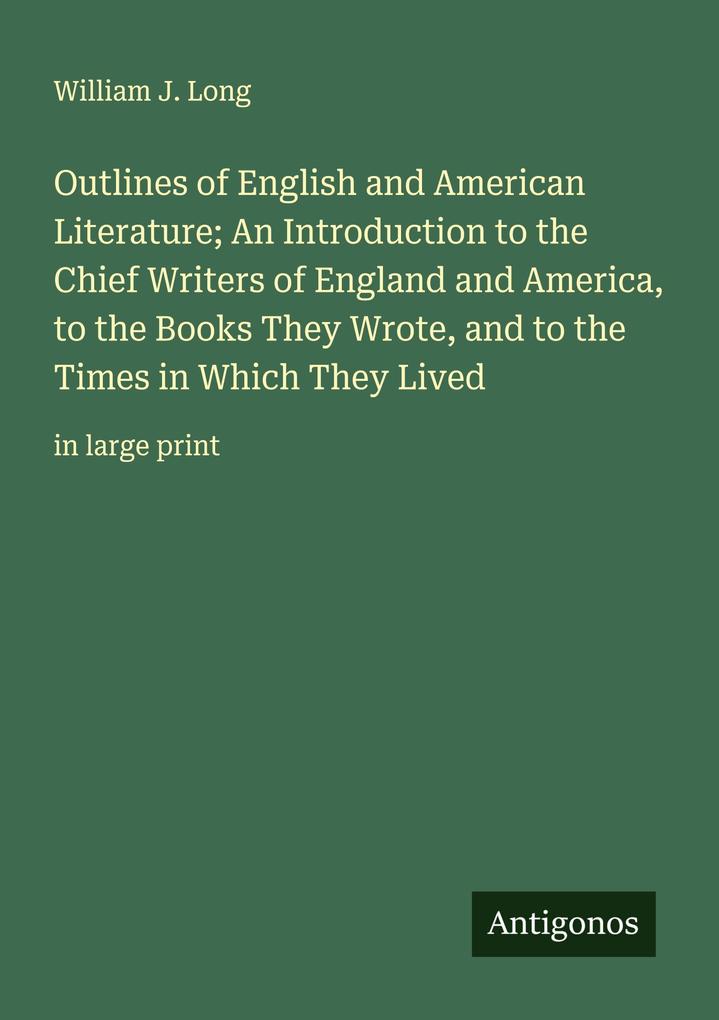 Outlines of English and American Literature; An Introduction to the Chief Writers of England and America to the Books They Wrote and to the Times in Which They Lived