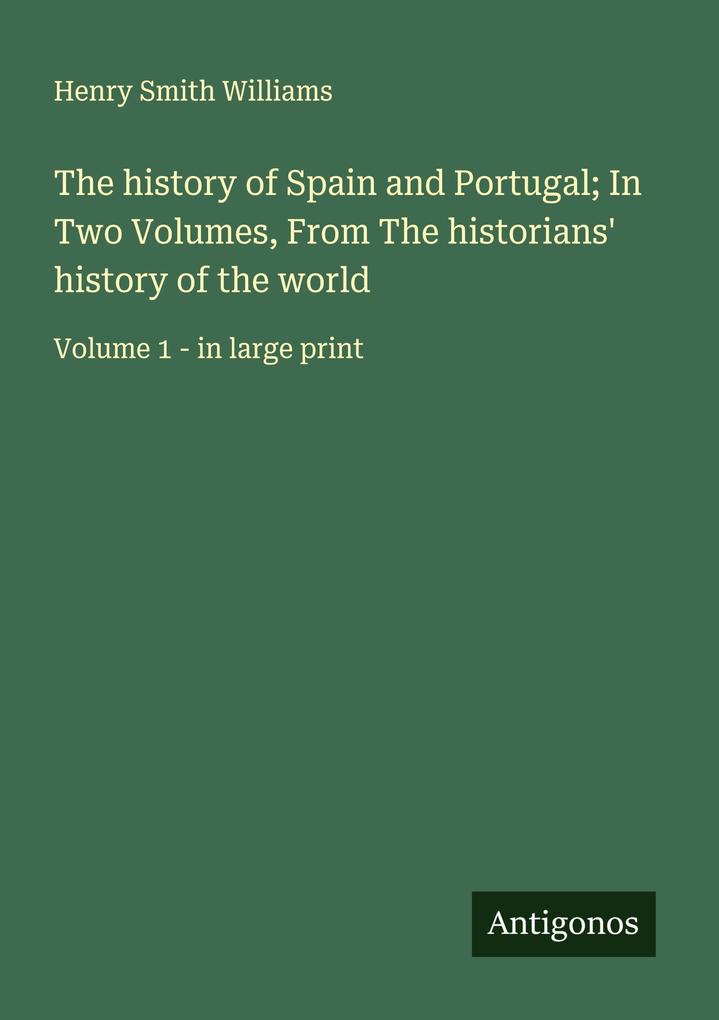 The history of Spain and Portugal; In Two Volumes From The historians' history of the world
