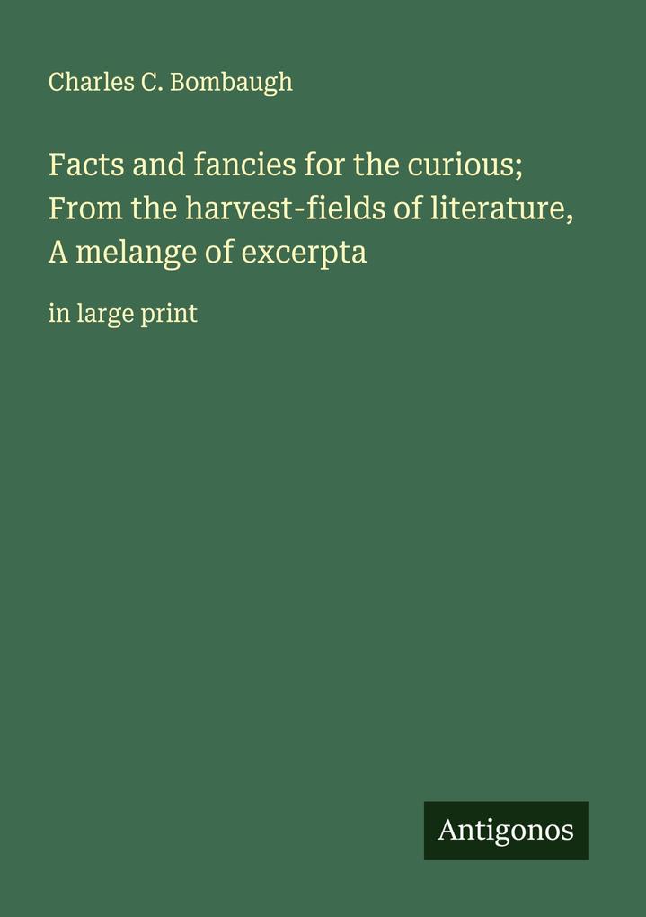 Facts and fancies for the curious; From the harvest-fields of literature A melange of excerpta
