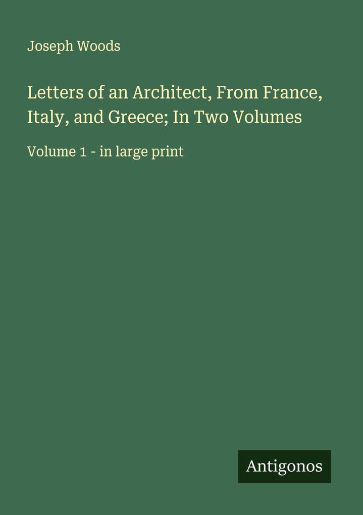 Letters of an Architect From France Italy and Greece; In Two Volumes
