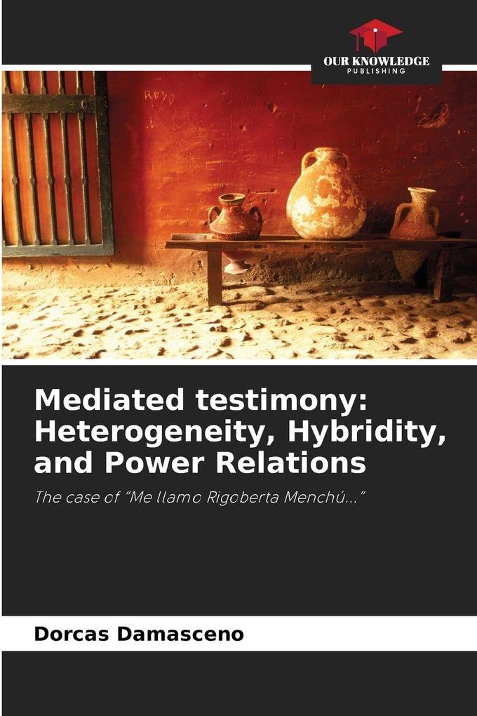 Mediated testimony: Heterogeneity Hybridity and Power Relations