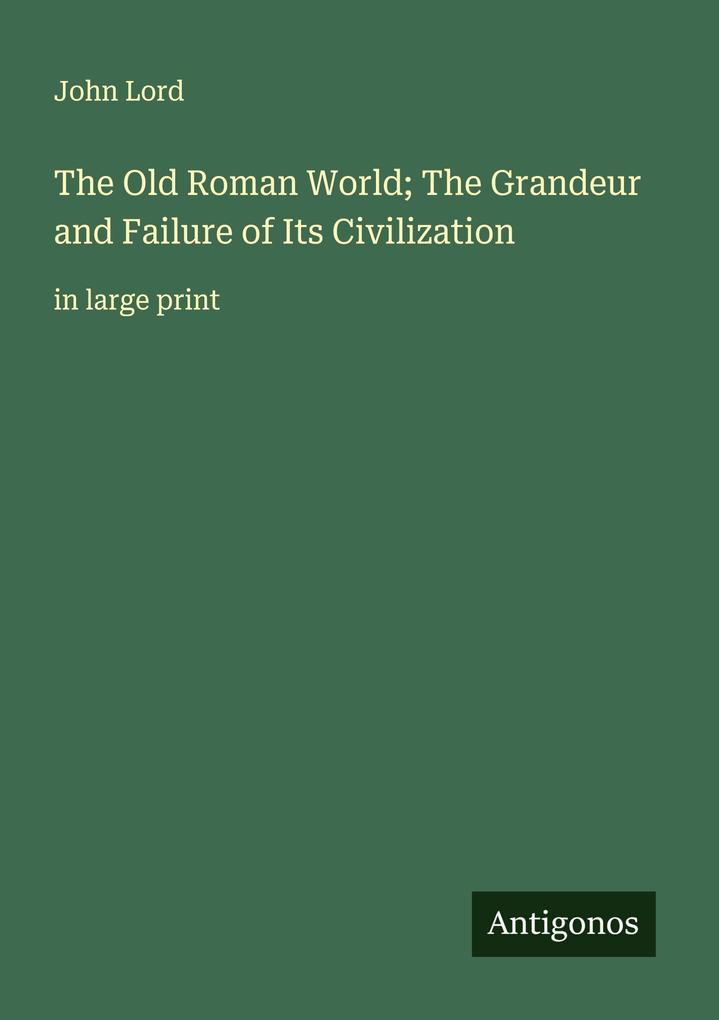 The Old Roman World; The Grandeur and Failure of Its Civilization
